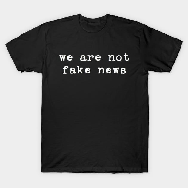 we are not fake news T-Shirt by clbphotography33